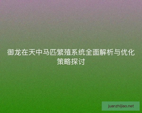 御龙在天中马匹繁殖系统全面解析与优化策略探讨