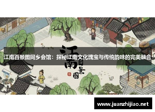 江南百景图同乡会馆：探秘江南文化瑰宝与传统韵味的完美融合